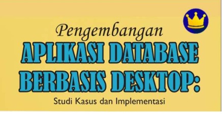 PENGEMBANGAN APLIKASI DATABASE BERBASIS DESKTOP: STUDI KASUS DAN IMPLEMENTASI